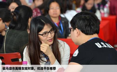 驻马店市离婚女找对象，优选平台推荐