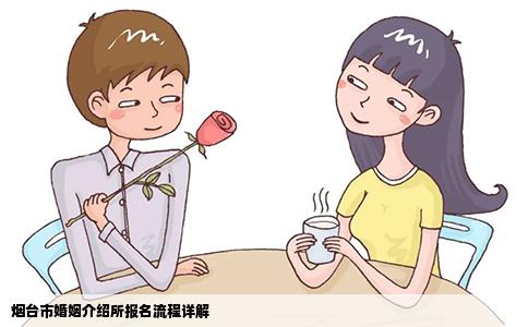 烟台市婚姻介绍所报名流程详解